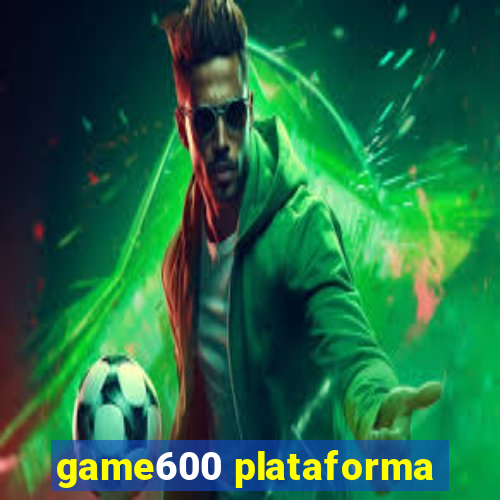 game600 plataforma