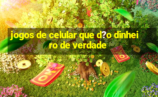 jogos de celular que d?o dinheiro de verdade