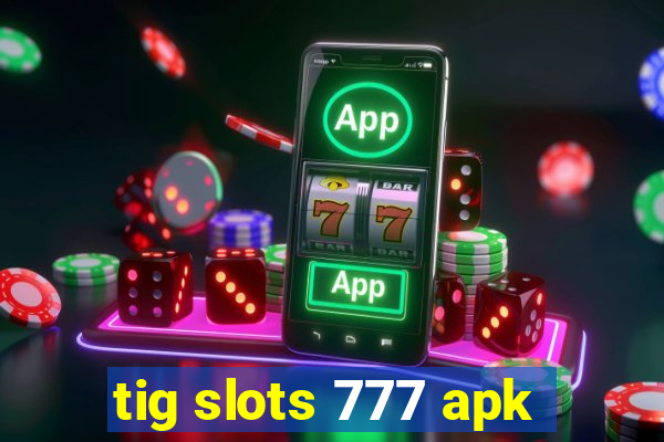 tig slots 777 apk