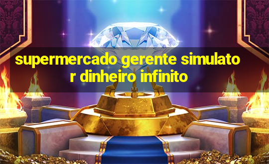 supermercado gerente simulator dinheiro infinito