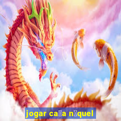 jogar ca莽a n铆quel