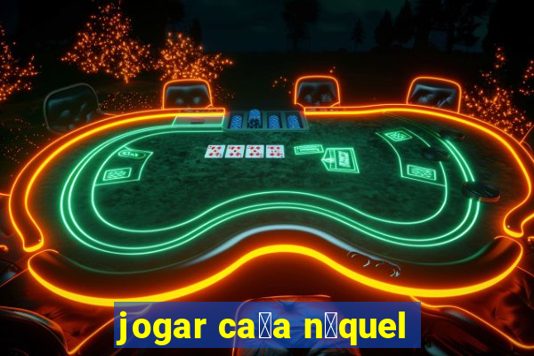 jogar ca莽a n铆quel