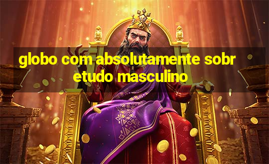 globo com absolutamente sobretudo masculino