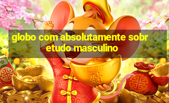 globo com absolutamente sobretudo masculino