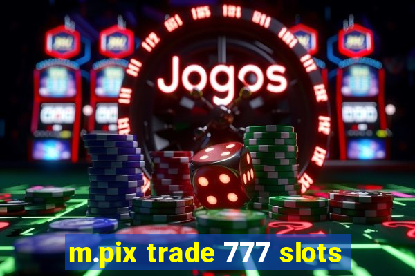 m.pix trade 777 slots