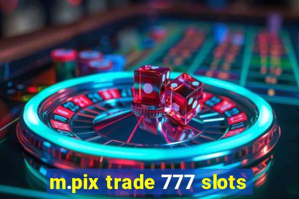 m.pix trade 777 slots