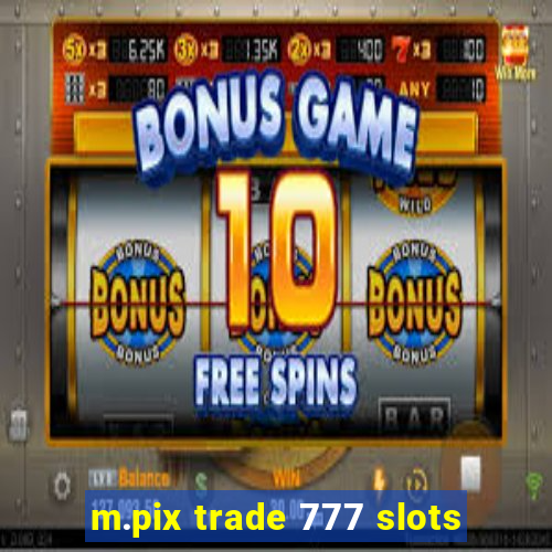 m.pix trade 777 slots