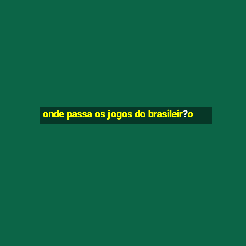 onde passa os jogos do brasileir?o