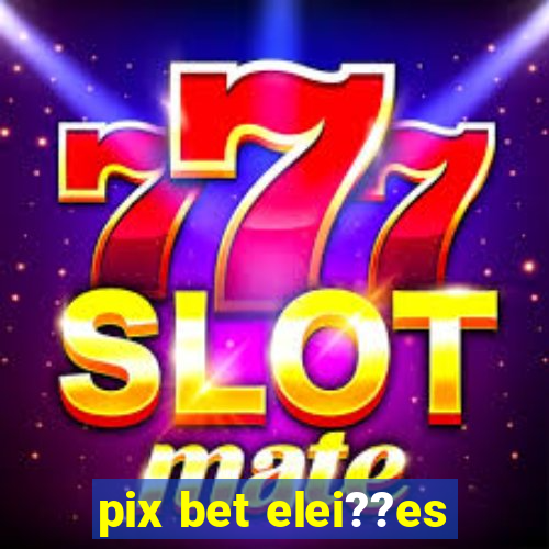 pix bet elei??es