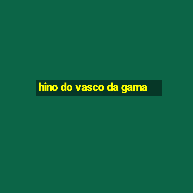 hino do vasco da gama