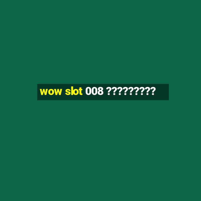 wow slot 008 ?????????