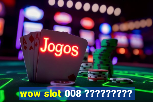 wow slot 008 ?????????