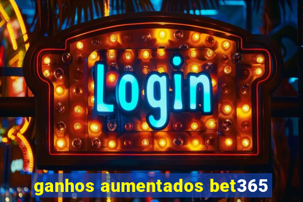 ganhos aumentados bet365