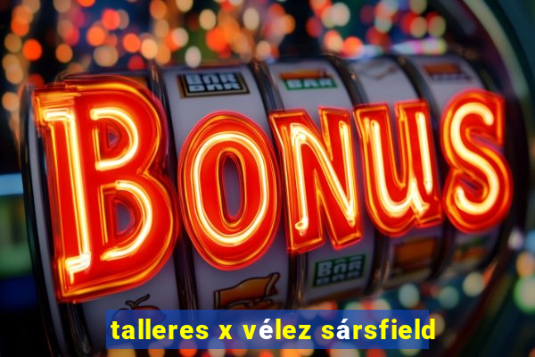 talleres x vélez sársfield