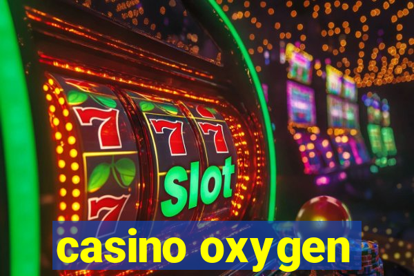 casino oxygen