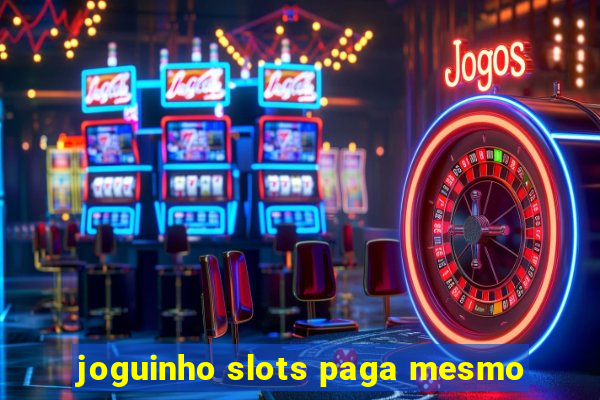 joguinho slots paga mesmo