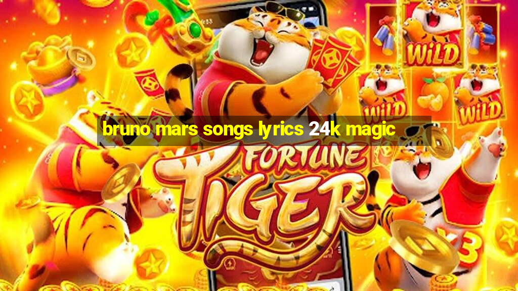 bruno mars songs lyrics 24k magic