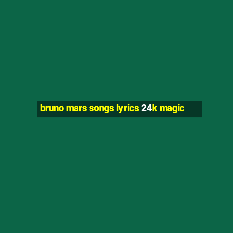 bruno mars songs lyrics 24k magic