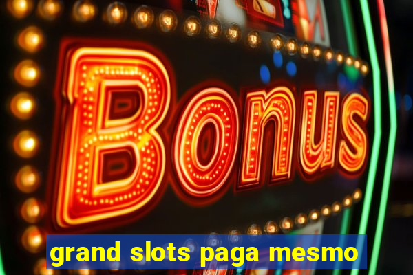 grand slots paga mesmo