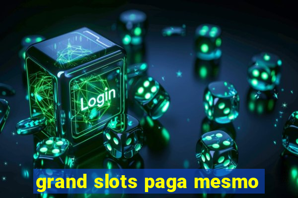 grand slots paga mesmo