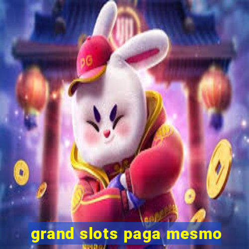 grand slots paga mesmo