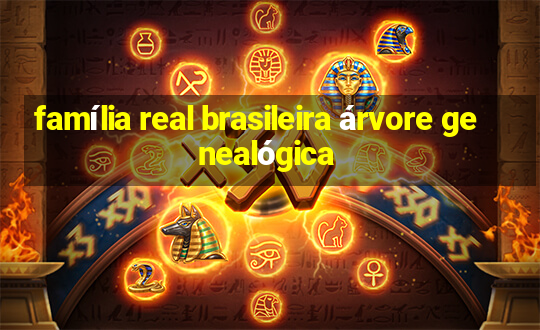 família real brasileira árvore genealógica