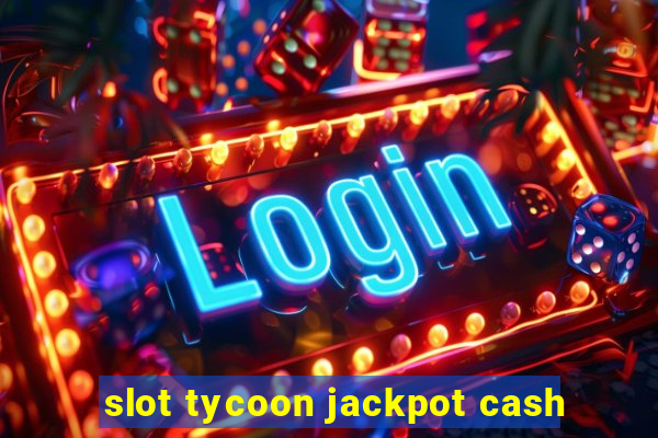 slot tycoon jackpot cash