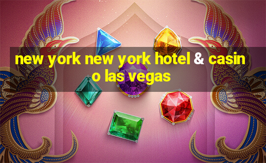 new york new york hotel & casino las vegas