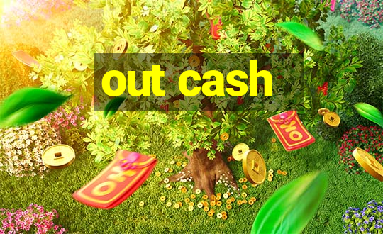 out cash