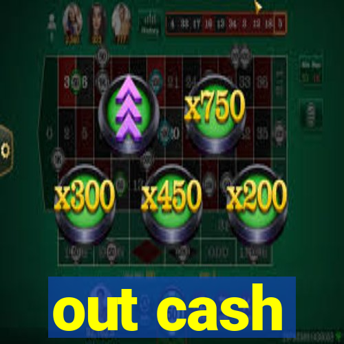 out cash