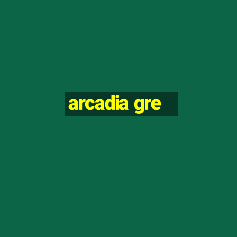 arcadia gre