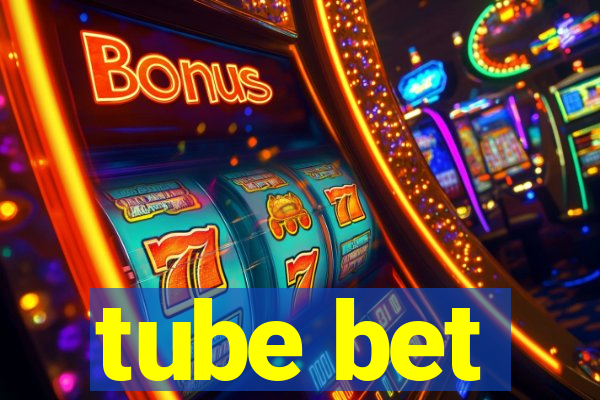 tube bet