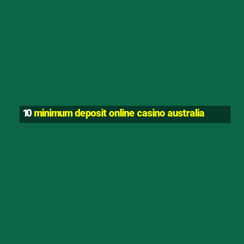 10 minimum deposit online casino australia