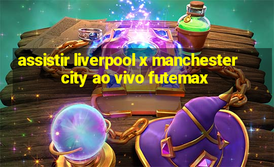 assistir liverpool x manchester city ao vivo futemax