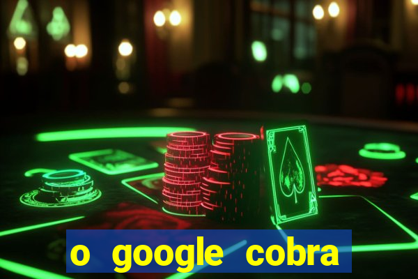 o google cobra taxa de saque de jogos