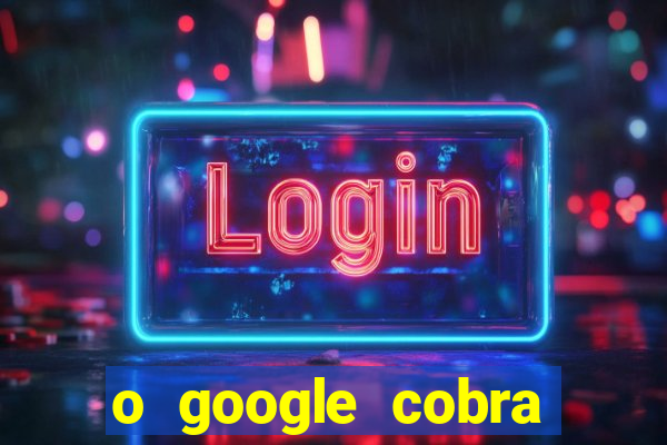 o google cobra taxa de saque de jogos