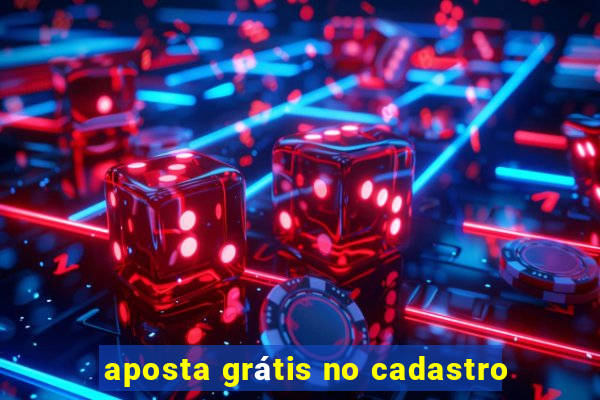 aposta grátis no cadastro