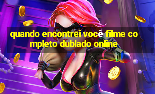 quando encontrei você filme completo dublado online