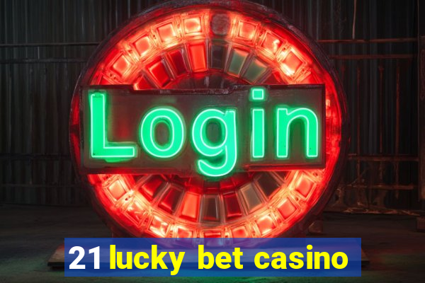 21 lucky bet casino