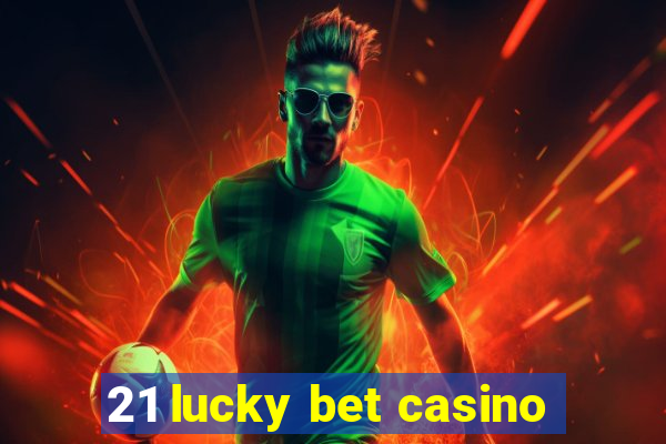 21 lucky bet casino