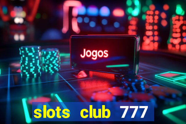 slots club 777 paga mesmo