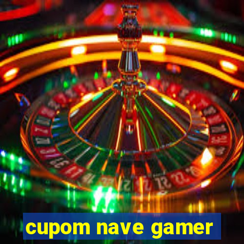 cupom nave gamer