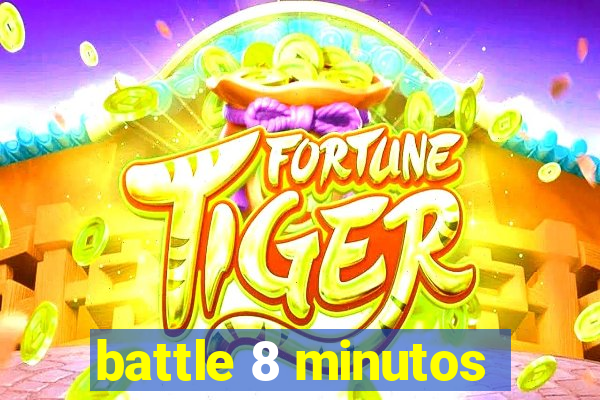 battle 8 minutos