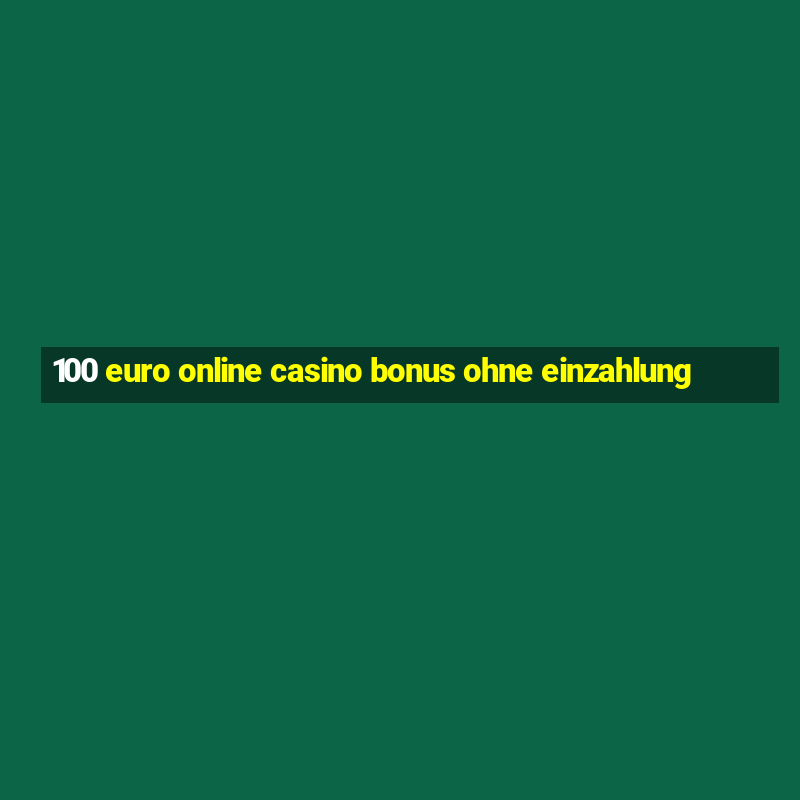 100 euro online casino bonus ohne einzahlung