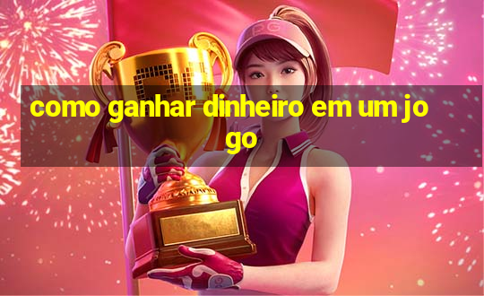 como ganhar dinheiro em um jogo