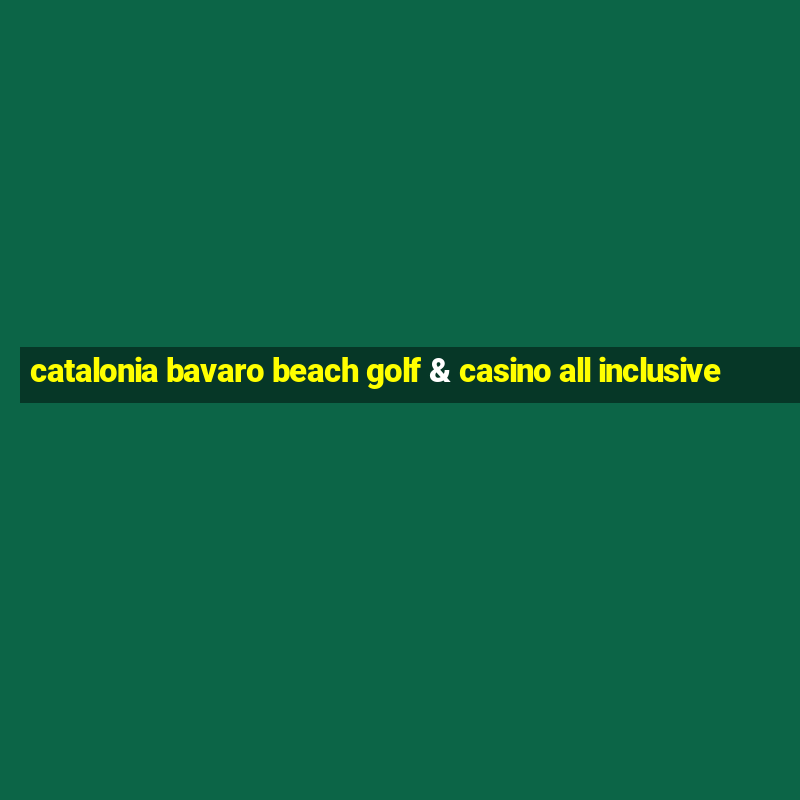 catalonia bavaro beach golf & casino all inclusive