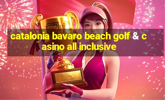 catalonia bavaro beach golf & casino all inclusive