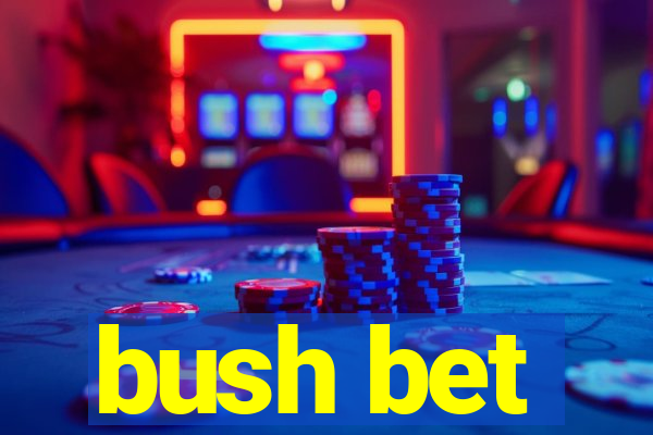 bush bet