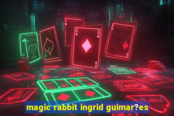 magic rabbit ingrid guimar?es