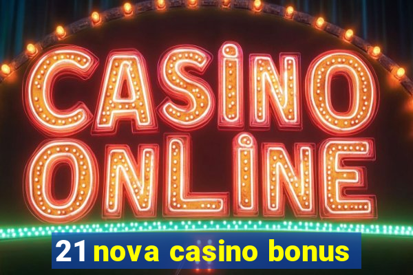 21 nova casino bonus